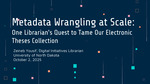 Metadata Wrangling at Scale: One Librarian's Quest to Tame Our Electronic Theses Collection by Zeineb Yousif