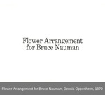 Flower Arrangement for Bruce Nauman by Dennis Oppenheim