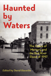 Haunted by Waters: The Future of Memory and the Red River Flood of 1997 by David Haeselin