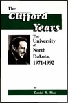The Clifford Years: the University of North Dakota, 1971-1992 by Daniel R. Rice